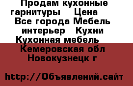 Продам кухонные гарнитуры! › Цена ­ 1 - Все города Мебель, интерьер » Кухни. Кухонная мебель   . Кемеровская обл.,Новокузнецк г.